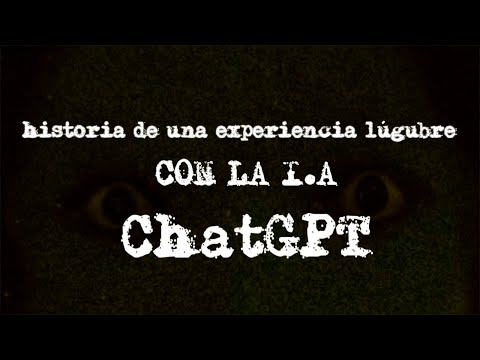 Una experiencia lúgubre con la I.A ChatGPT